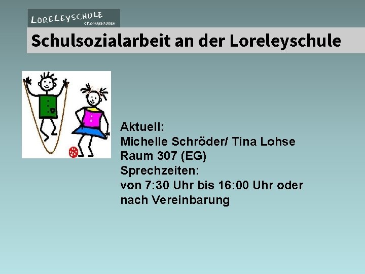 Schulsozialarbeit an der Loreleyschule Aktuell: Michelle Schröder/ Tina Lohse Raum 307 (EG) Sprechzeiten: von
