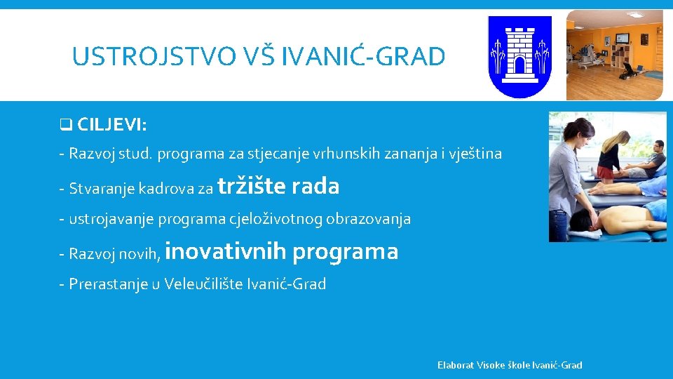 USTROJSTVO VŠ IVANIĆ-GRAD q CILJEVI: - Razvoj stud. programa za stjecanje vrhunskih zananja i