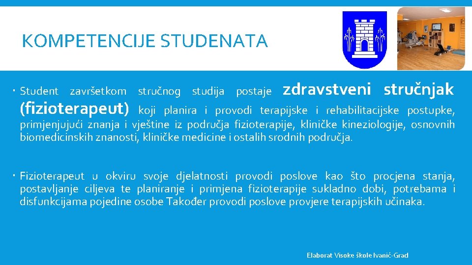 KOMPETENCIJE STUDENATA Student završetkom stručnog studija postaje (fizioterapeut) zdravstveni stručnjak koji planira i provodi