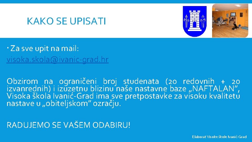 KAKO SE UPISATI Za sve upit na mail: visoka. skola@ivanic-grad. hr Obzirom na ograničeni