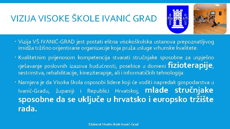 VIZIJA VISOKE ŠKOLE IVANIĆ GRAD Vizija VŠ IVANIĆ-GRAD jest postati elitna visokoškolska ustanova prepoznatljivog