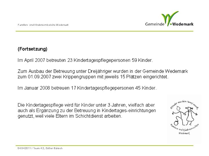 Familien- und Kinderservicebüro Wedemark (Fortsetzung) Im April 2007 betreuten 23 Kindertagespflegepersonen 59 Kinder. Zum