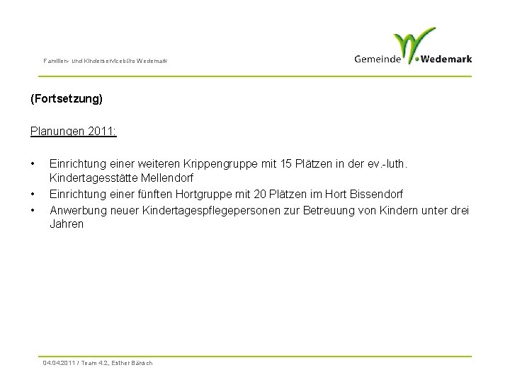 Familien- und Kinderservicebüro Wedemark (Fortsetzung) Planungen 2011: • • • Einrichtung einer weiteren Krippengruppe