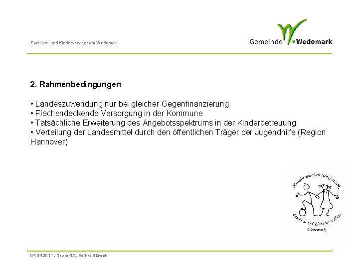 Familien- und Kinderservicebüro Wedemark 2. Rahmenbedingungen • Landeszuwendung nur bei gleicher Gegenfinanzierung • Flächendeckende