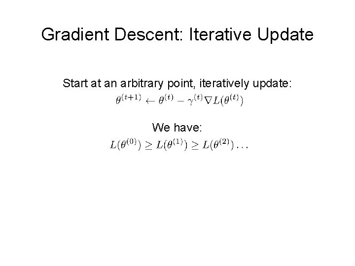 Gradient Descent: Iterative Update Start at an arbitrary point, iteratively update: We have: 