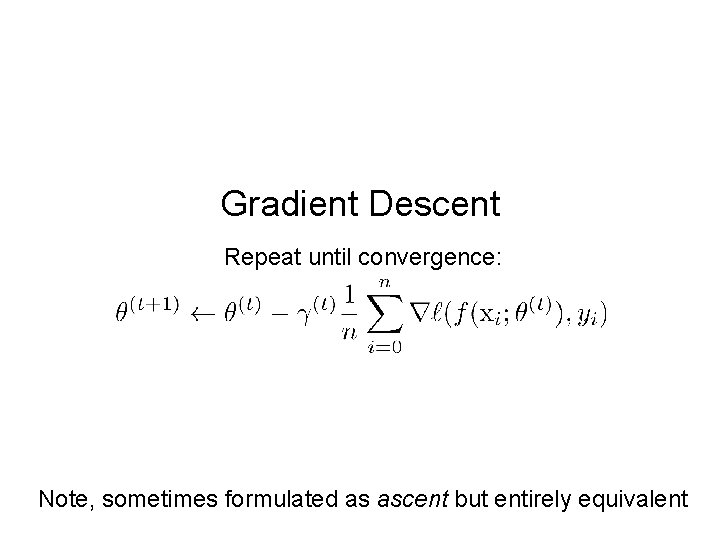 Gradient Descent Repeat until convergence: Note, sometimes formulated as ascent but entirely equivalent 