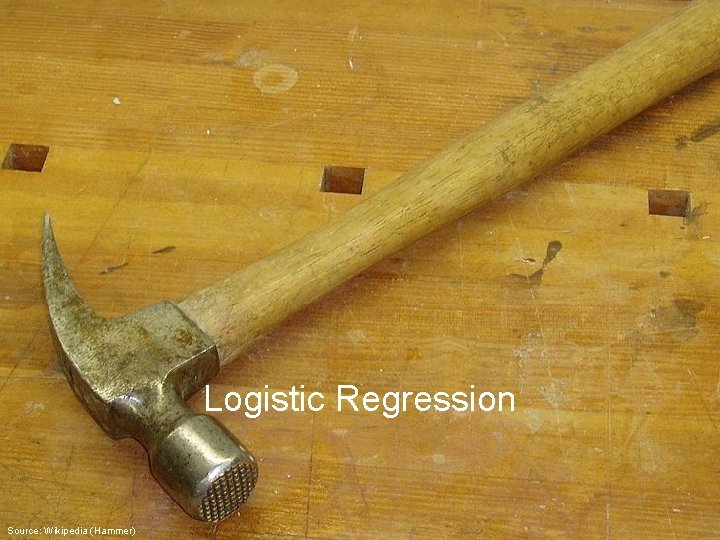 Logistic Regression Source: Wikipedia (Hammer) 