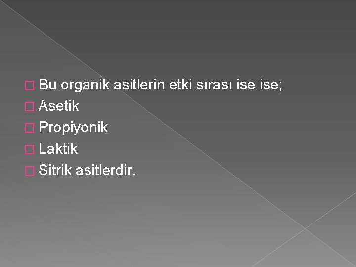 � Bu organik asitlerin etki sırası ise; � Asetik � Propiyonik � Laktik �