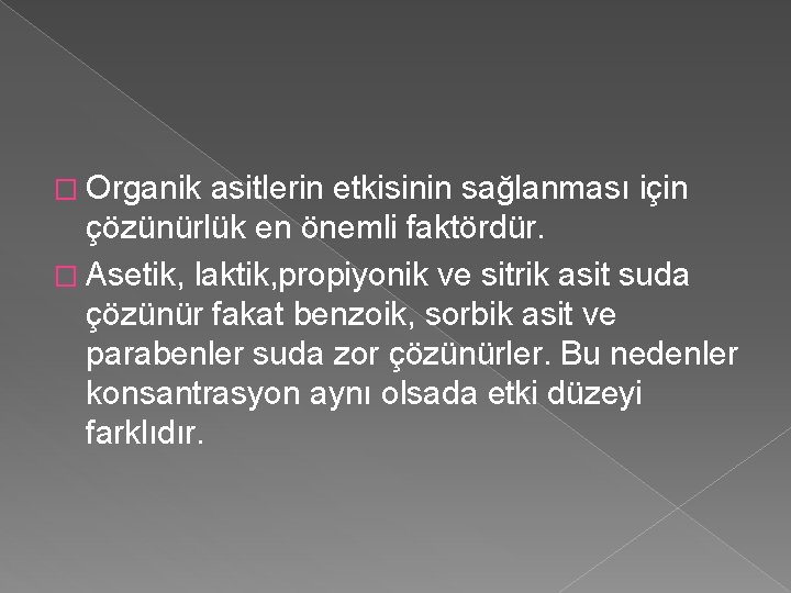 � Organik asitlerin etkisinin sağlanması için çözünürlük en önemli faktördür. � Asetik, laktik, propiyonik