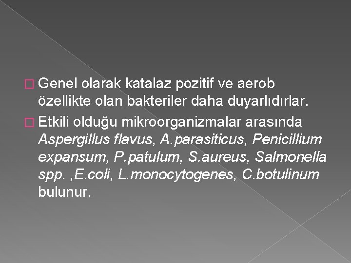 � Genel olarak katalaz pozitif ve aerob özellikte olan bakteriler daha duyarlıdırlar. � Etkili