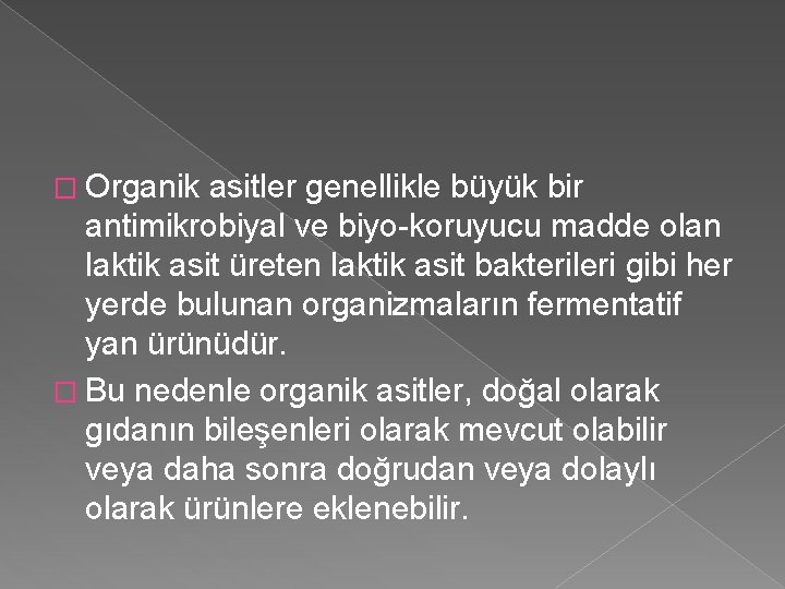 � Organik asitler genellikle büyük bir antimikrobiyal ve biyo-koruyucu madde olan laktik asit üreten