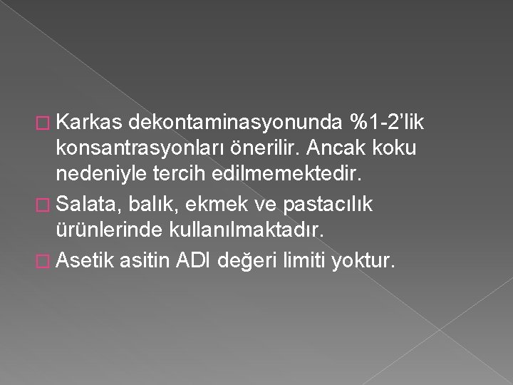� Karkas dekontaminasyonunda %1 -2’lik konsantrasyonları önerilir. Ancak koku nedeniyle tercih edilmemektedir. � Salata,