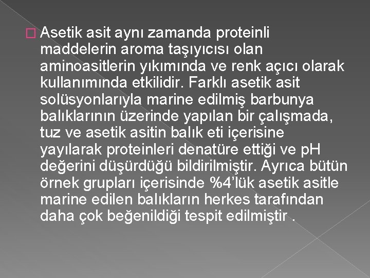 � Asetik asit aynı zamanda proteinli maddelerin aroma taşıyıcısı olan aminoasitlerin yıkımında ve renk