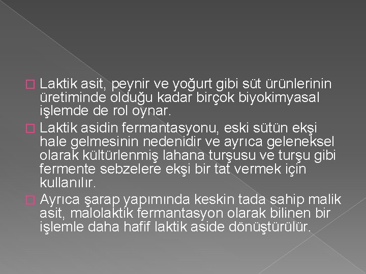 Laktik asit, peynir ve yoğurt gibi süt ürünlerinin üretiminde olduğu kadar birçok biyokimyasal işlemde