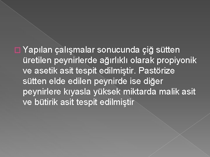 � Yapılan çalışmalar sonucunda çiğ sütten üretilen peynirlerde ağırlıklı olarak propiyonik ve asetik asit