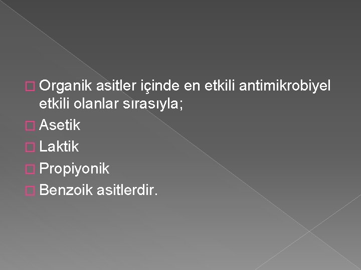 � Organik asitler içinde en etkili antimikrobiyel etkili olanlar sırasıyla; � Asetik � Laktik