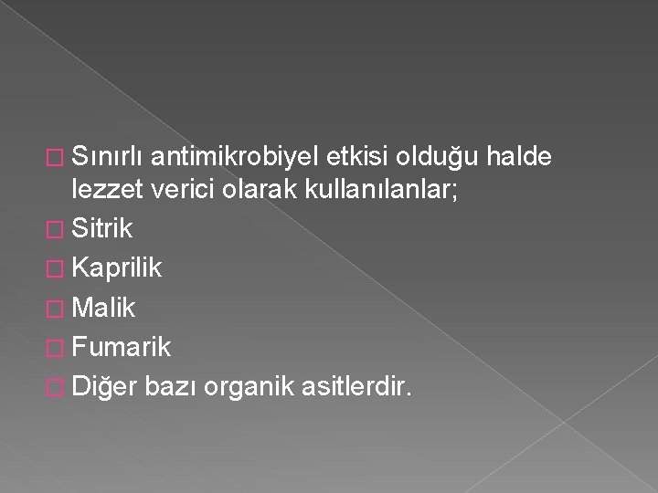 � Sınırlı antimikrobiyel etkisi olduğu halde lezzet verici olarak kullanılanlar; � Sitrik � Kaprilik