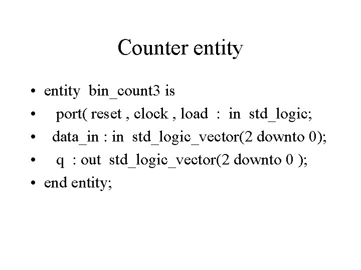 Counter entity • entity bin_count 3 is • port( reset , clock , load