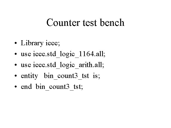 Counter test bench • • • Library ieee; use ieee. std_logic_1164. all; use ieee.