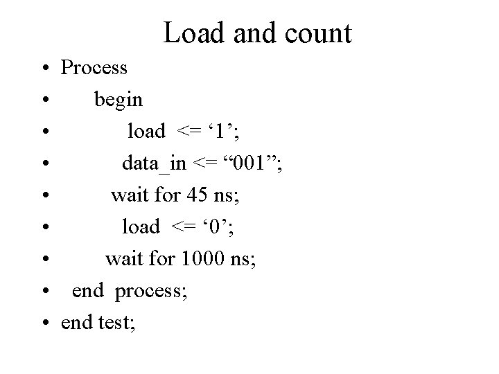 Load and count • Process • begin • load <= ‘ 1’; • data_in