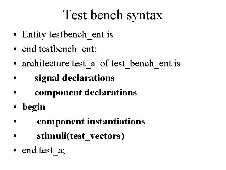 Test bench syntax • • • Entity testbench_ent is end testbench_ent; architecture test_a of