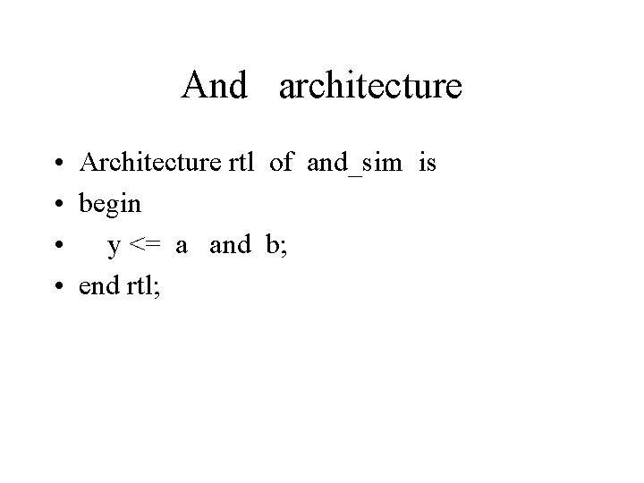 And architecture • Architecture rtl of and_sim is • begin • y <= a