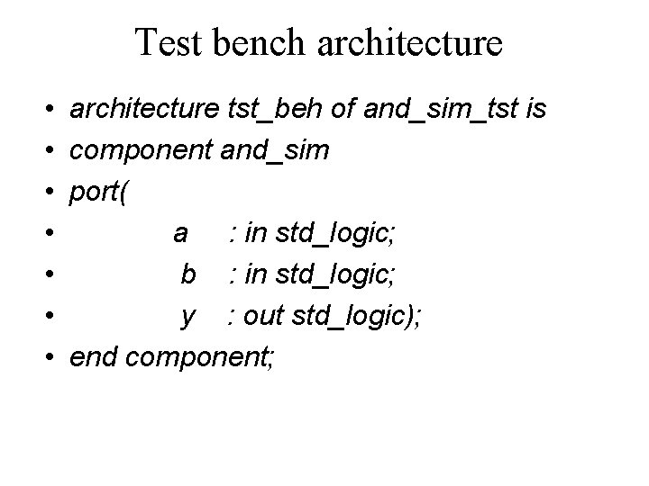 Test bench architecture • • architecture tst_beh of and_sim_tst is component and_sim port( a