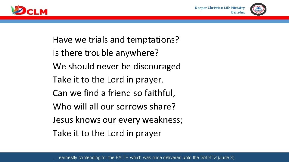 Deeper Christian Life Ministry Benelux Have we trials and temptations? Is there trouble anywhere?