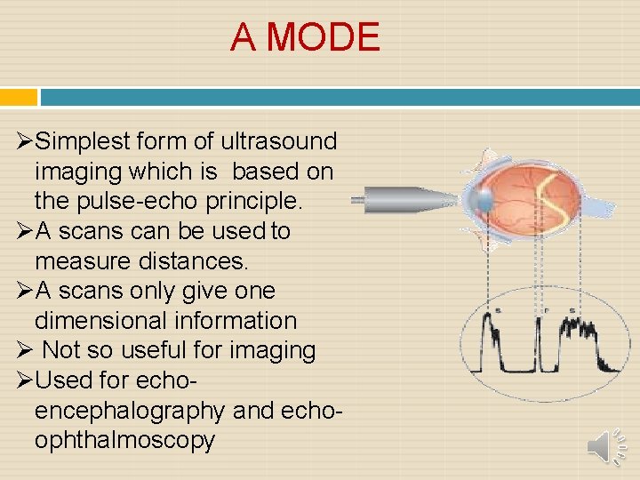 A MODE Simplest form of ultrasound imaging which is based on the pulse-echo principle.