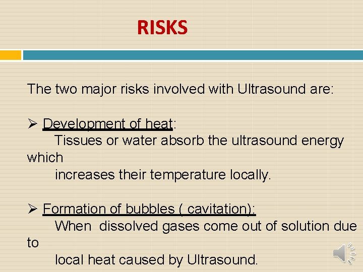 RISKS The two major risks involved with Ultrasound are: Development of heat: Tissues or