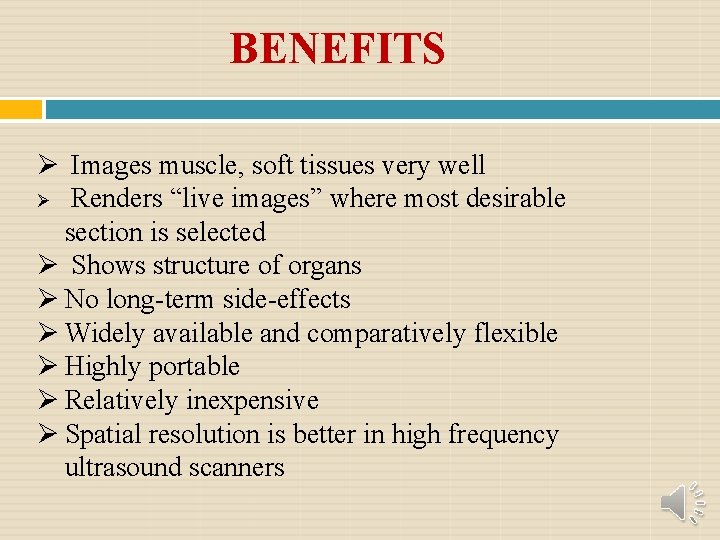 BENEFITS Images muscle, soft tissues very well Renders “live images” where most desirable section