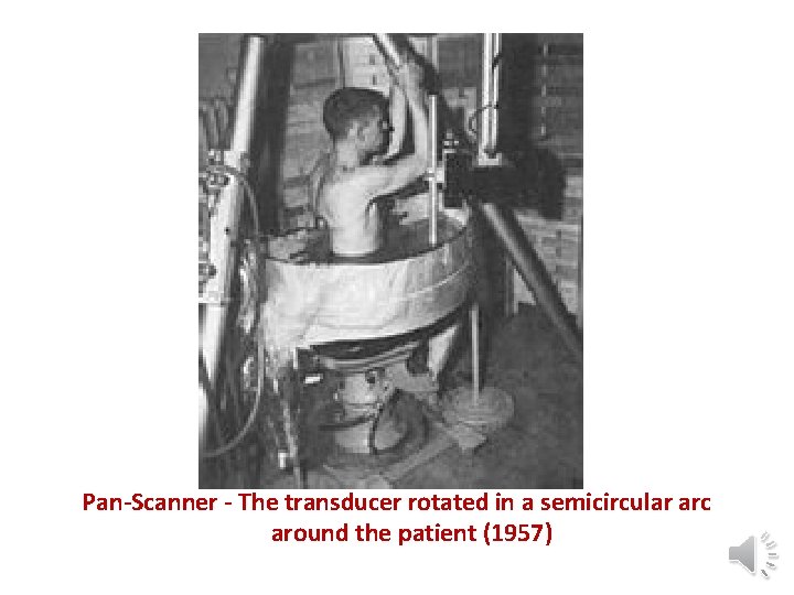 Pan-Scanner - The transducer rotated in a semicircular arc around the patient (1957) 