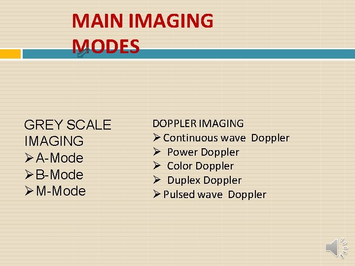 MAIN IMAGING MODES GREY SCALE IMAGING A-Mode B-Mode M-Mode DOPPLER IMAGING Continuous wave Doppler