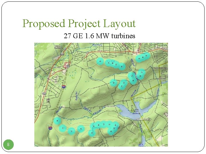Proposed Project Layout 27 GE 1. 6 MW turbines 8 