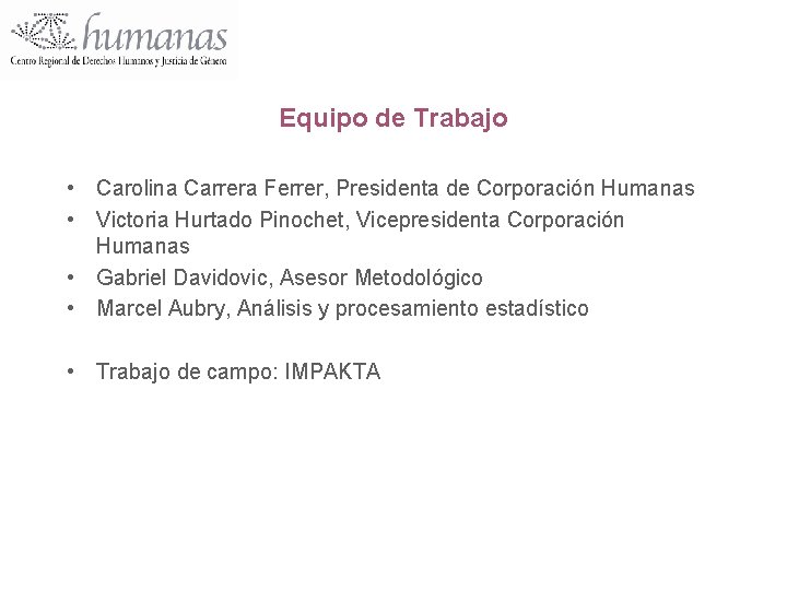 Equipo de Trabajo • Carolina Carrera Ferrer, Presidenta de Corporación Humanas • Victoria Hurtado