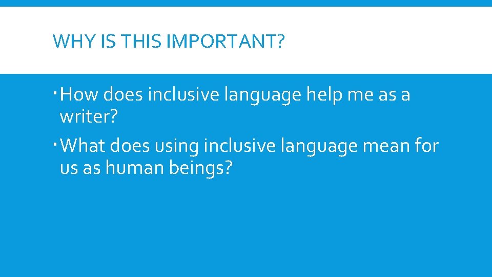 WHY IS THIS IMPORTANT? How does inclusive language help me as a writer? What