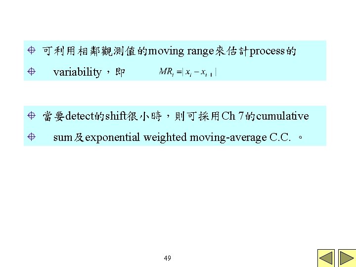 可利用相鄰觀測值的moving range來估計process的 variability,即 當要detect的shift很小時,則可採用Ch 7的cumulative sum及exponential weighted moving-average C. C. 。 49 可利用相鄰觀測值的moving range來估計process的 variability,即 當要detect的shift很小時,則可採用Ch 7的cumulative sum及exponential weighted moving-average C. C. 。 49