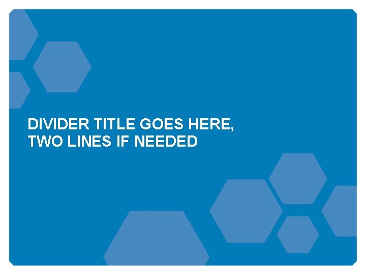 DIVIDER TITLE GOES HERE, TWO LINES IF NEEDED 