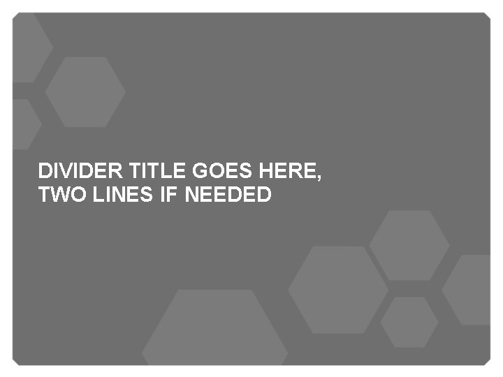 DIVIDER TITLE GOES HERE, TWO LINES IF NEEDED 