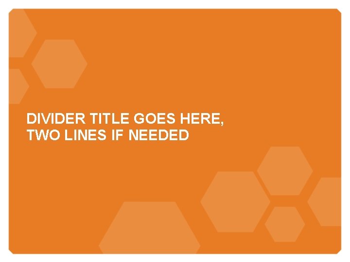 DIVIDER TITLE GOES HERE, TWO LINES IF NEEDED 