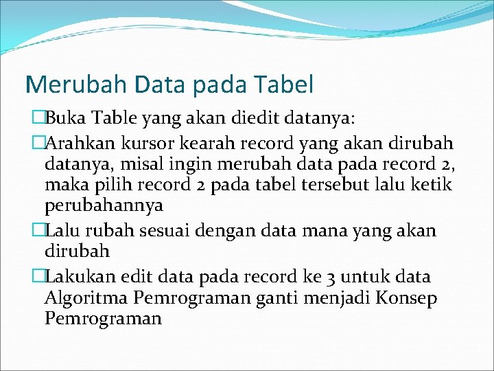 Merubah Data pada Tabel �Buka Table yang akan diedit datanya: �Arahkan kursor kearah record
