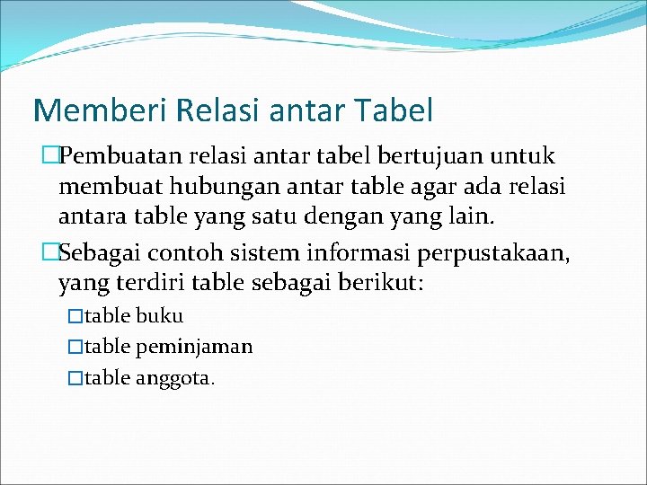 Memberi Relasi antar Tabel �Pembuatan relasi antar tabel bertujuan untuk membuat hubungan antar table