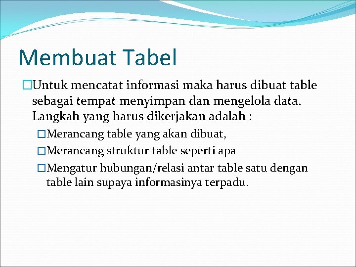 Membuat Tabel �Untuk mencatat informasi maka harus dibuat table sebagai tempat menyimpan dan mengelola
