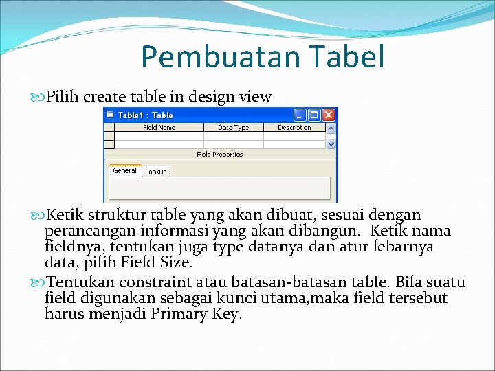 Pembuatan Tabel Pilih create table in design view Ketik struktur table yang akan dibuat,