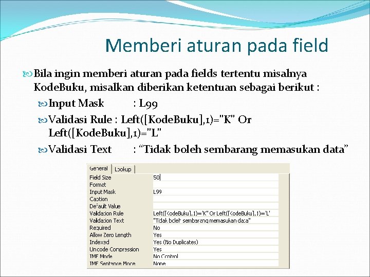 Memberi aturan pada field Bila ingin memberi aturan pada fields tertentu misalnya Kode. Buku,