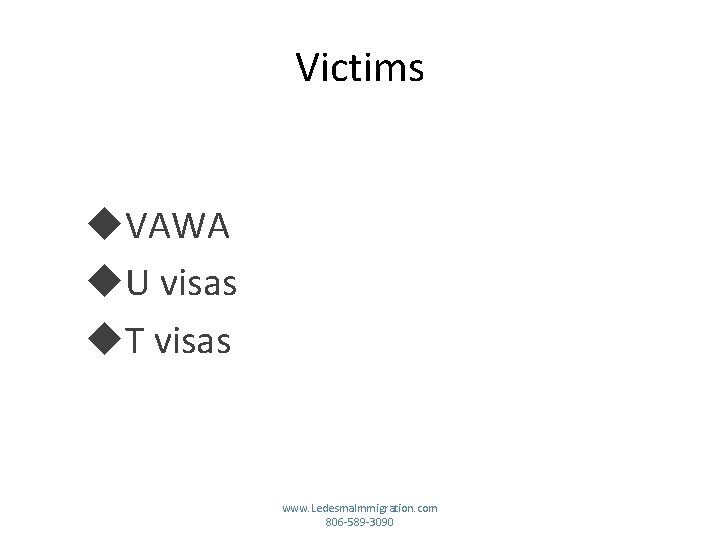 Victims VAWA U visas T visas www. Ledesma. Immigration. com 806 -589 -3090 