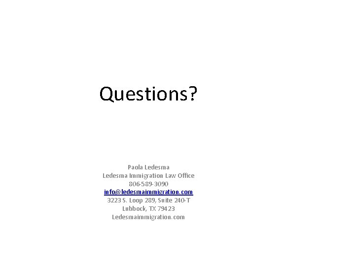 Questions? Paola Ledesma Immigration Law Office 806 -589 -3090 info@ledesmaimmigration. com 3223 S. Loop