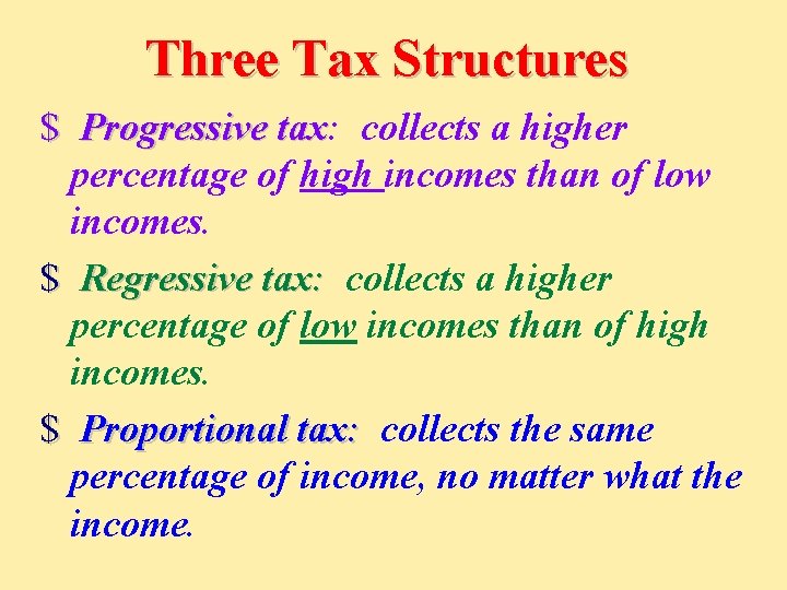 Three Tax Structures $ Progressive tax: tax collects a higher percentage of high incomes