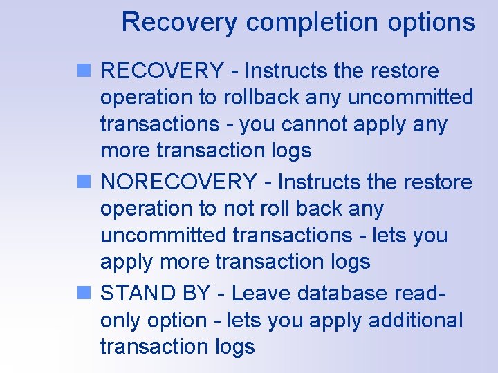 Recovery completion options n RECOVERY - Instructs the restore operation to rollback any uncommitted
