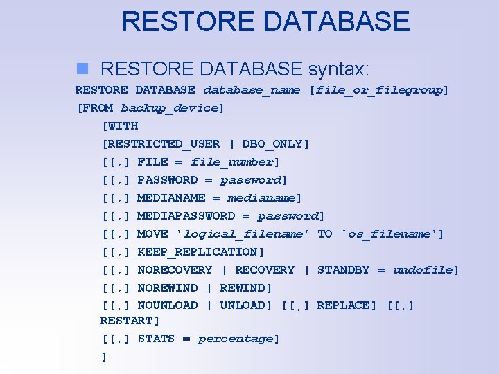 RESTORE DATABASE n RESTORE DATABASE syntax: RESTORE DATABASE database_name [file_or_filegroup] [FROM backup_device] [WITH [RESTRICTED_USER